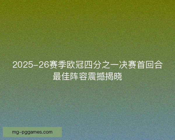 2025-26赛季欧冠四分之一决赛首回合最佳阵容震撼揭晓